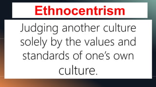 Ethnocentrism
92
Judging another culture
solely by the values and
standards of one’s own
culture.
 