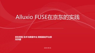 Alluxio FUSE在京东的实践
2019-09-01
京东零售 技术与数据中台 数据基础平台部
刘洪通
 