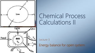 Chemical Process
Calculations II
Lecture 3
Energy balance for open system
 