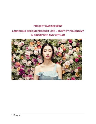 1 | P a g e
PROJECT MANAGEMENT
LAUNCHING SECOND PRODUCT LINE – MYMY BY PHUONG MY
IN SINGAPORE AND VIETNAM
 