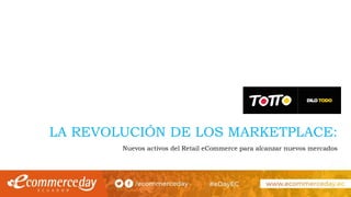 LA REVOLUCIÓN DE LOS MARKETPLACE:
Nuevos activos del Retail eCommerce para alcanzar nuevos mercados
 