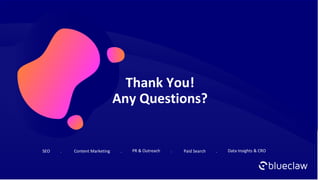 Thank You!
Any Questions?
SEO . Content Marketing . PR & Outreach . Paid Search . Data Insights & CRO
 