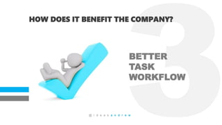 HOW DOES IT BENEFIT THE COMPANY?
BETTER
TASK
WORKFLOW
@ i d e a s a n d r e w
 