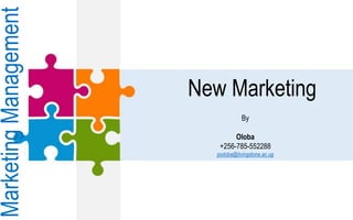 New Marketing
By
Oloba
+256-785-552288
jooloba@livingstone.ac.ug
MarketingManagement
 