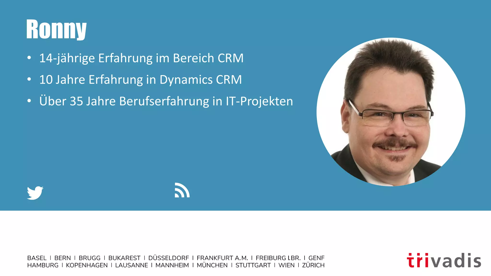 Ronny
• 14-jährige Erfahrung im Bereich CRM
• 10 Jahre Erfahrung in Dynamics CRM
• Über 35 Jahre Berufserfahrung in IT-Projekten
 