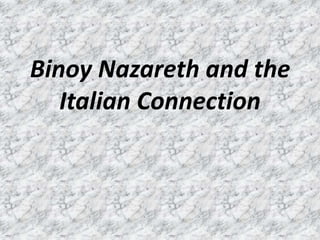 Binoy Nazareth and the
Italian Connection
 