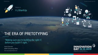 The era of pretotyping | Building the Right It, before Building It Right 1
CONFIDENTIAL Template Innovation Day 2019CONFIDENTIAL
THE ERA OF PRETOTYPING
Kevin Douven
BDM Consulting Office
Kevin.douven@verhaert.com
TRACK 3
MyStartUp
“Making sure you’re building the right IT,
before you build IT right..”
 