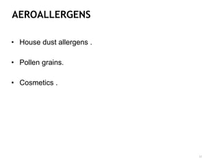 AEROALLERGENS
• House dust allergens .
• Pollen grains.
• Cosmetics .
12
 