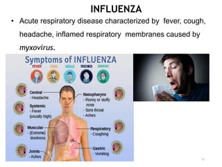 INFLUENZA
• Acute respiratory disease characterized by fever, cough,
headache, inflamed respiratory membranes caused by
myxovirus.
32
 