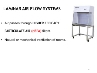LAMINAR AIR FLOW SYSTEMS
• Air passes through HIGHER EFFICACY
PARTICULATE AIR (HEPA) filters.
• Natural or mechanical ventilation of rooms.
43
 