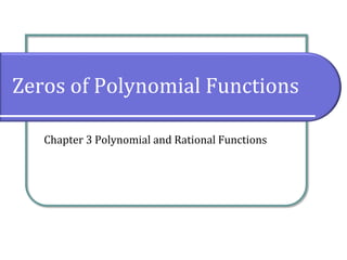 Zeros of Polynomial Functions
Chapter 3 Polynomial and Rational Functions
 