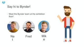 Say hi to Bynder!
• Meet the Bynder team at the exhibition
floor!
Na
t
Fred Mik
e
 