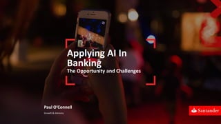 Paul O’Connell
Growth & Advisory
Applying AI In
Banking
The Opportunity and Challenges
 