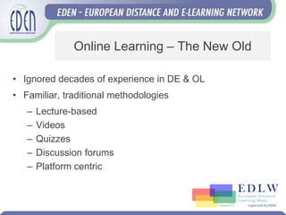 Online Learning – The New Old
• Ignored decades of experience in DE & OL
• Familiar, traditional methodologies
– Lecture-b...