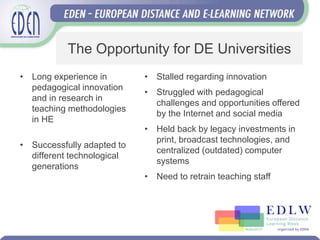 The Opportunity for DE Universities
• Long experience in
pedagogical innovation
and in research in
teaching methodologies
...