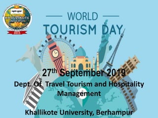27th September 2019
Dept. Of Travel Tourism and Hospitality
Management
Khallikote University, Berhampur
 