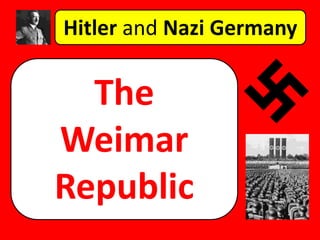 Hitler and Nazi Germany
The
Weimar
Republic
 