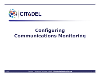 Configuring
Communications Monitoring
TU/e Training – Advanced Technical Module Communication Monitoring 1
 