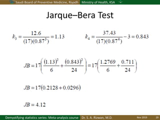 Saudi Board of Preventive Medicine, Riyadh Ministry of Health, KSA
Dr. S. A. Rizwan, M.D.Demystifying statistics series: Meta-analysis course
Jarque–Bera Test
Nov 2019 29
 
