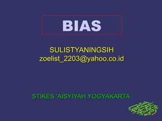 BIAS
SULISTYANINGSIHSULISTYANINGSIH
zoelist_2203@yahoo.co.idzoelist_2203@yahoo.co.id
STIKES 'AISYIYAH YOGYAKARTASTIKES 'AISYIYAH YOGYAKARTA
 