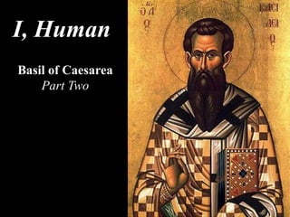 Basil of Caesarea
Part Two
I, Human
 
