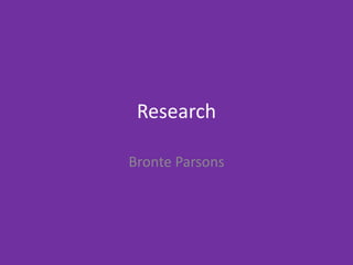 Research
Bronte Parsons
 
