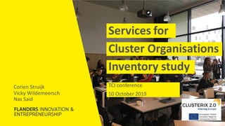 Services for
Inventory study
Cluster Organisations
Corien Struijk
Vicky Wildemeersch
Nas Said
TCI conference
10 October 2019
 