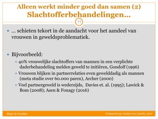 11
Alleen werkt minder goed dan samen (2)
Slachtofferbehandelingen…
Birgit de Cnodder
 … schieten tekort in de aandacht v...