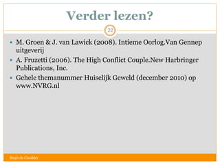 2222
Verder lezen?
 M. Groen & J. van Lawick (2008). Intieme Oorlog.Van Gennep
uitgeverij
 A. Fruzetti (2006). The High ...