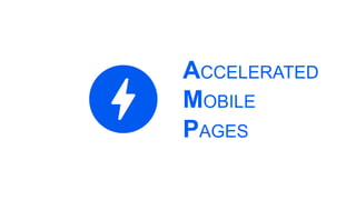 ACCELERATED
MOBILE
PAGES
 