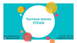 Частная школа
STEAM
www.steamschool.by
@steamschoolby
+375 29 7 423 423
info@steamschool.by
 