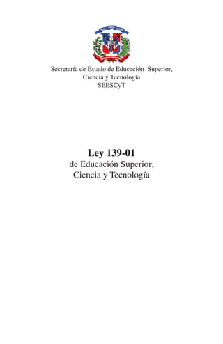 Secretaría de Estado de Educación Superior,
Ciencia y Tecnología
SEESCyT
Ley 139-01
de Educación Superior,
Ciencia y Tecnología
 
