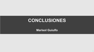CONCLUSIONES
Marisol Guiulfo
1
 