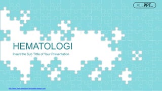 Cover
http://www.free-powerpoint-templates-design.com
HEMATOLOGI
Insert the Sub Tittle of Your Presentation
 