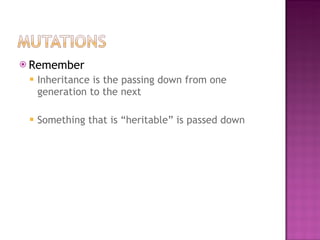 Remember Inheritance is the passing down from one generation to the next Something that is “heritable” is passed down 