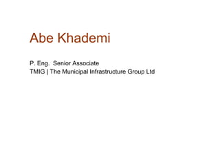 Abe Khademi P. Eng.  Senior Associate  TMIG | The Municipal Infrastructure Group Ltd 