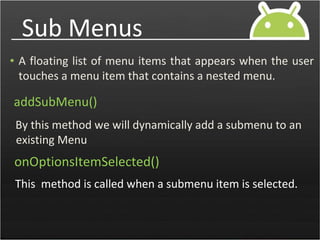 Examples on Menus
This is the example of
android option menu.
Here if the user press
the menu button the
below menu items ...