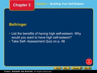 Bellringer
• List the benefits of having high self-esteem. Why
would you want to have high self-esteem?
• Take Self- Assessment Quiz on p. 48
Chapter 3 Section 1 Building Your Self-Esteem
 