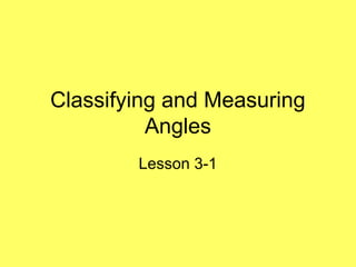 Classifying and Measuring
Angles
Lesson 3-1
 