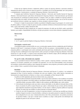 34
             O Sisan tem por objetivos formular e implementar políticas e planos de segurança alimentar e nutricional, estimular a
     integração dos esforços entre os diversos setores de governo e a sociedade civil em sua heterogeneidade, bem como promover
     o acompanhamento, o monitoramento e a avaliação da Segurança Alimentar e Nutricional do País.
             É composto pela Conferência Nacional de Segurança Alimentar e Nutricional, pelo Conselho Nacional de Segurança
     Alimentar e Nutricional (Consea) e pela Câmara Interministerial de Segurança Alimentar e Nutricional (Caisan), que funcionam
     como mecanismos de coordenação do Sistema Nacional. É composto, ainda, por órgãos e entidades de segurança alimentar e
     nutricional da União, dos estados, do Distrito Federal e dos municípios; e por instituições privadas, com ou sem fins lucrativos,
     que manifestem interesse na adesão e que respeitem os critérios, princípios e diretrizes do Sisan.
             O Consea é o órgão de assessoramento imediato ao presidente da República,espaço de participação e de controle social
     de políticas públicas. A Caisan é o órgão de governo vinculado ao Gabinete do Ministro de Desenvolvimento Social e Combate à
     Fome, a quem cabe formular a Política Nacional de SAN.
             A Política Nacional de SAN é composta por um conjunto de programas e de ações que vão desde o apoio a agricultores
     familiares, para ampliar a disponibilidade de alimentos, até ações que garantem o acesso desses alimentos à população brasileira.

            Data de início
            2003

            instrumento legal
            • Lei nº 11.346, de 2006 (Lei Orgânica da Segurança Alimentar e Nutricional)

            Participação e controle social
             A formulação da política nacional de SAN, em curso, se orienta pelas seguintes diretrizes estabelecidas pela III Conferência
     Nacional de SAN (2007). A construção do Sistema e da Política de SAN visa promover a intersetorialidade das ações e dos
     programas públicos e a participação social, sendo coordenados pelo Consea pela Caisan, desdobrando-se nas esferas estadual e
     municipal. Ela inclui a mobilização do marco legal existente, sendo a principal a Lei Orgânica de Segurança Alimentar e Nutricional
     (Losan) (Lei nº 11.346, de 2006), e a criação de novos instrumentos legais em distintos campos, além da mobilização social pela
     inclusão do direito humano à alimentação na Constituição Federal.

            Por que foi criado, reformulado e/ou ampliado
             Frente à prioridade do Governo Federal de erradicar a fome e garantir a segurança alimentar e nutricional a todos os
     brasileiros, foi necessário, juntamente com a sociedade civil organizada, criar uma nova institucionalidade, novos instrumentos
     de formulação e monitoramento de políticas, maior integração dos programas, novos programas, priorizando as políticas voltadas
     para o combate à fome e a garantia do direito humano à alimentação.

            resultados
            A instituição da Política Nacional de Segurança Alimentar e Nutricional, pelo Decreto nº 7.272/2010, é um resultado da
     implantação do Sisan. O decreto especifica as atribuições dos entes que compõem o Sisan, define aspectos relacionados ao
     funcionamento da relação federativa no Sistema e os temas a serem contemplados no Plano Nacional de SAN.
            As políticas de SAN implantadas pelo Governo Federal, desde 2003, propiciaram:
            • Aumento da oferta de alimentos da agricultura familiar, o que nos torna menos vulneráveis a crises econômicas e de aumento
               dos preços dos alimentos. Esses fatores podem ser parcialmente atribuídos ao aumento no volume do crédito voltado para
               a agricultura familiar, que passou de R$ 2,1, bilhões na safra 2002/2003, para R$ 18 bilhões, para a safra 2010/2011.
            • Universalização da alimentação escolar para todos os alunos matriculados na rede pública de educação básica no País.
               Houve um aumento de 370% no repasse financeiro per capita e a determinação de que ao menos 30% dos alimentos
               sejam adquiridos diretamente da agricultura familiar. É um dos maiores e melhores programas públicos de segurança
               alimentar do mundo (veja mais detalhes no subeixo Educação, em Educação Básica).
            • Criação de uma rede de equipamentos e serviços de segurança alimentar e nutricional que possibilita que alimentos
               saudáveis cheguem às escolas e à mesa das famílias, e ainda que os mais pobres possam ter a opção de se alimentar de
               forma adequada fora de suas casas. O abastecimento dessa rede é feito, prioritariamente, com produtos provenientes
               da agricultura familiar, o que gera a inclusão social e econômica no campo e ainda permite uma alimentação mais
               adequada do ponto de vista nutricional e cultural.
 