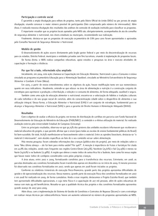 Participação e controle social
        É garantida a ampla divulgação para editais de projetos, tanto pelo Diário Oficial da União (DOU) ou por jornais de ampla
divulgação, visando convocar o maior número possível de participantes (fato comprovado pelo número de interessados). Além
disso, é realizada massiva divulgação dos resultados das análises da comissão de avaliação instituída para classificar as propostas.
        É importante ressaltar que os projetos locais apoiados pelo MDS são, obrigatoriamente, acompanhados de ata do conselho
de segurança alimentar e nutricional, nos níveis estaduais ou municipais, recomendando sua realização.
        Finalmente, destaca-se que as propostas de execução orçamentária de EAN para 2010 foram apresentadas e aprovadas
pelo Conselho Nacional de Segurança Alimentar e Nutricional.

       modelo de gestão
        O desenvolvimento de ações ocorre diretamente pelo órgão gestor federal e por meio da descentralização de recursos
para os estados, Distrito Federal, municípios e entidades privadas sem fins lucrativos, visando à implantação de propostas locais.
        De forma direta, o MDS realiza campanhas educativas, apoia estudos e pesquisas na área e executa atividades de
capacitação e formação a distância.

       Por que foi criado, reformulado e/ou ampliado
        Inicialmente, em 2004, esta ação chamava-se Capacitação em Educação Alimentar, Nutricional e para o Consumo e estava
vinculada ao programa orçamentário Educação para a Alimentação Saudável, vinculado ao Ministério Extraordinário de Segurança
Alimentar e Combate à Fome (Mesa).
        Em 2005, a partir de novos entendimentos sobre os objetivos da ação, houve modificação tanto em sua nomenclatura
quanto em seus indicadores. Atualmente, entende-se que educar na área de alimentação e nutrição é a construção conjunta de
estratégias para aprimorar a produção, a distribuição, a seleção e o consumo de alimentos, de forma adequada, saudável e segura.
        Também como uma ação da educação alimentar e nutricional, encontra-se a valorização de hábitos e tradições culturais
de cada indivíduo e do seu grupo social de convívio, além da conscientização cidadã sobre o desperdício de alimentos e sua
utilização integral. Dessa forma, a Educação Alimentar e Nutricional (EAN) é um conjunto de estratégias, fundamental para se
alcançar a Segurança Alimentar e Nutricional (SAN) e para a garantia do Direito Humano à Alimentação Adequada (DHAA).

       resultados
        Com o objetivo de avaliar a eficácia do projeto, em termos de distribuição de cartilhas em parceria com Fundo Nacional de
Desenvolvimento da Educação do Ministério da Educação (FNDE/MEC), o conteúdo e a efetiva utilização do material, foi realizada
avaliação externa pela Universidade Estadual de Campinas (Unicamp).
        Entre os principais resultados, observou-se que 90,75% dos gestores das unidades escolares informaram que receberam o
material educativo do projeto, o que permite afirmar que o envio (para todas as escolas de ensino fundamental públicas do Brasil)
foi bem-sucedido. Do total, 81,83% manifestaram-se favoravelmente sobre o material. Entre as opiniões favoráveis, destacou-se “o
material é interessante”, sem alusões específicas ao fato de o seu conteúdo versar sobre alimentação.
        Pela mesma pesquisa, foram coletadas informações das crianças (público-alvo do projeto), por meio de redações sobre o
tema “Meu último almoço – ele foi bom para minha saúde? Por quê?”. A menção à importância de frutas e hortaliças foi citada
em 22,8% das redações, sendo mais frequente nas regiões Centro-Oeste (26,52%), Nordeste (25,61%) e Sul (25,19%) e menos na
Norte (19,62%) e na Sudeste (17,48%). A região que obteve o maior índice de autocrítica foi o Sudeste, bem como foi nessa região
que houve maior índice de cardápios considerados ruins pelas próprias crianças.
        A área atuou, entre 2007 e 2009, formalizando convênios para a transferência dos recursos. Entretanto, em 2008, as
parcelas destinadas aos convênios formalizados foram transferidas apenas em dezembro ou no início de 2009. O mesmo processo
foi observado nos convênios formalizados em 2007, sendo que apenas em 2008 foram iniciados os projetos.
        Conforme os relatórios trimestrais de execução físico-financeira, grande parte dos projetos apresentou dificuldades de
gestão e de operacionalização dos recursos. Dessa maneira, grande parte da execução física dos convênios formalizados em 2007
e em 2008 foi realizada em 2009, de forma cumulativa. Ainda a esse respeito, destacamos o Projeto Cozinha Brasil, que também
tem apresentado dificuldades operacionais, e cuja meta física é a capacitação de 207 mil pessoas, além de ações educativas de
massa com mais 99 mil beneficiários. Ressalta-se que a qualidade técnica dos projetos e dos convênios formalizados apresentou
grande avanço de 2007 para 2009.
        Além disso, com a implementação do Sistema de Gestão de Convênios e Contratos de Repasse (Siconv) e com a estratégia
em realizar mesas técnicas por videoconferência, houve um aumento substancial no número de propostas apresentadas ao MDS.



                                                                                 Combate à Exclusão, à Pobreza e à Desigualdade        39
 