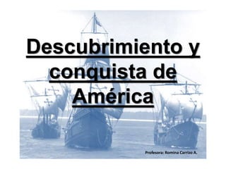 Descubrimiento y
conquista de
América
Profesora: Romina Carrizo A.
 