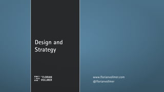 Design and
Strategy



             www.florianvollmer.com
             @florianvollmer
 