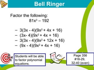 Bell Ringer ,[object Object],[object Object],[object Object],[object Object],[object Object],[object Object],Students will be able to factor polynomial equations. Page 356 #18-29,  32-40 (even) 
