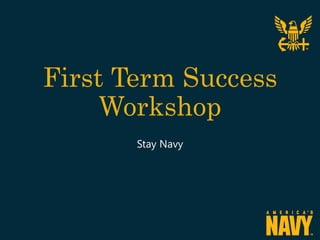 First Term Success
Workshop
Stay Navy
 