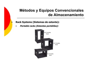 Métodos y Equipos Convencionales
                      de Almacenamiento
•   Rack Systems (Sistemas de estante):
    •   Portable racks (Estantes portátiles):
 