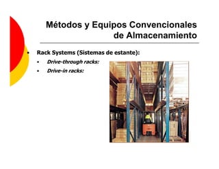 Métodos y Equipos Convencionales
                      de Almacenamiento
•   Rack Systems (Sistemas de estante):
    •   Drive-through racks:
    •   Drive-in racks:
 