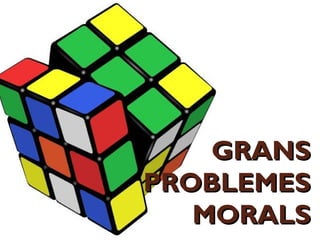 GRANSGRANS
PROBLEMESPROBLEMES
MORALSMORALS
 