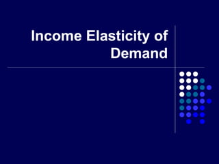 Income Elasticity of
          Demand
 