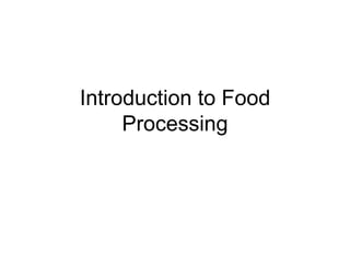 Introduction to Food
     Processing
 